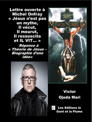 cover image of Lettre ouverte à Michel Onfray « Jésus n'est pas un mythe, Il vécut, Il mourut, Il ressuscita, et IL VIT... »